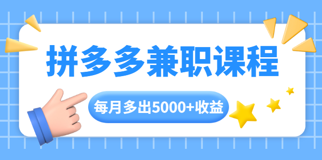 拼多多兼职课程：每天操作2小时 每月多出5000+收益 手机操作即可！